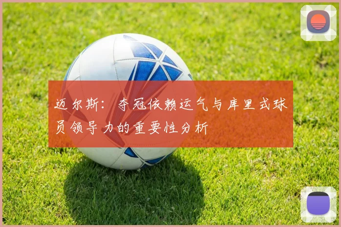 迈尔斯：夺冠依赖运气与库里式球员领导力的重要性分析