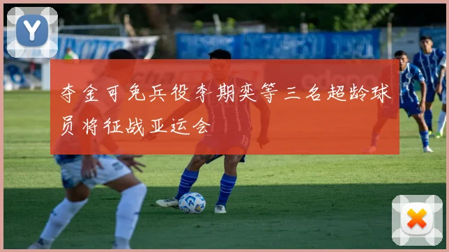 夺金可免兵役李期奕等三名超龄球员将征战亚运会